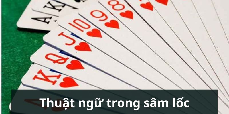 Thuật ngữ khi tìm hiểu cách chơi sâm lốc