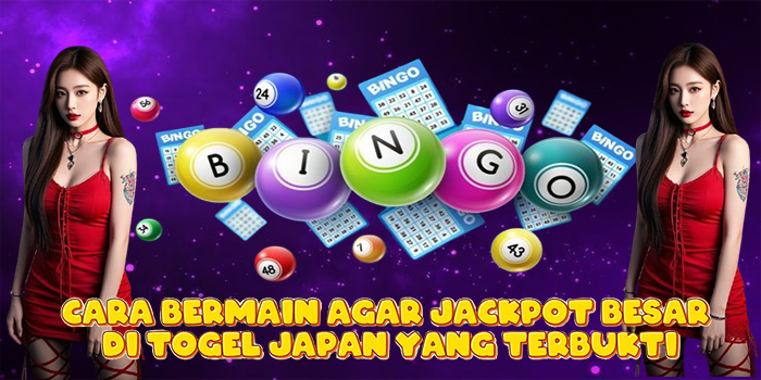 Cara Bermain Agar Jackpot Besar di Togel Japan Yang Terbukti