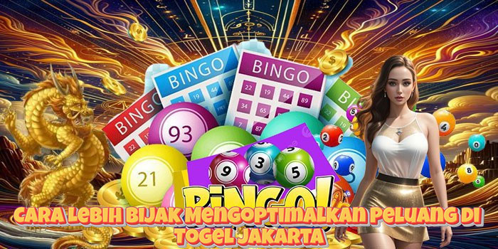 Cara Lebih Bijak Mengoptimalkan Peluang di Togel Jakarta