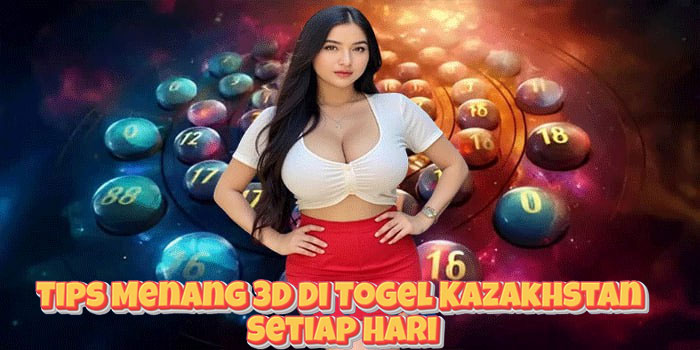 Tips Menang 3D Di Togel Kazakhstan Setiap Hari
