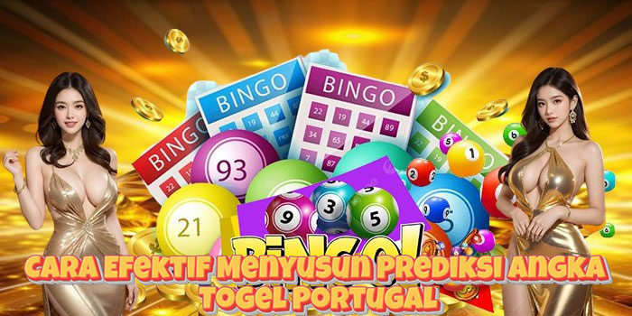 Cara Efektif Menyusun Prediksi Angka Togel Portugal
